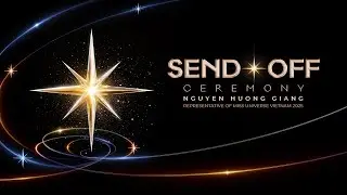 SEND-OFF CEREMONY 🔥🔥THE REPRESENTATIVE OF MISS UNIVERSE VIETNAM 2025 - NGUYỄN HƯƠNG GIANG
