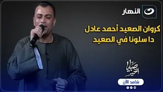 كروان الصعيد أحمد عادل .. عيب اعتذر عن فرح دا سلونا في الصعيد