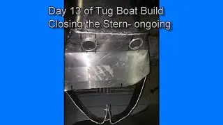 Day 13 of Tug Boat Build  Closing the Stern Ongoing part1