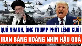Tin thế giới: Quá nhanh, ông Trump phát lệnh cuối, Iran bàng hoàng nhìn hậu quả