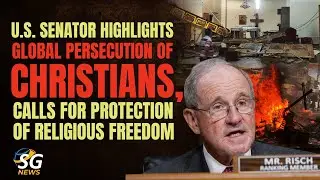 U.S. Senator Highlights Global Christian Persecution, Calls to Protect Religious Freedom | SG News