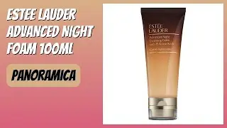 RECENSIONE (2025) : Estee Lauder ADVANCED NIGHT Foam 100ml. DETTAGLI