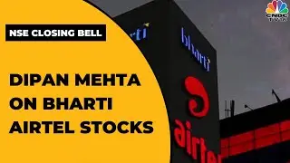 Dipan Mehta Shares His Views On Bharti Airtel Stocks | NSE Closing Bell | CNBC-TV18