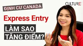 Định Cư Canada Theo EXPRESS ENTRY - Làm cách nào để tăng điểm CRS tăng cơ hội được chọn?