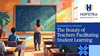The Beauty of Teachers Facilitating Student Learning | 2025 Hofstra Presidential Symposium