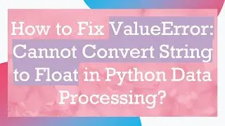 How to Fix ValueError: Cannot Convert String to Float in Python Data Processing?