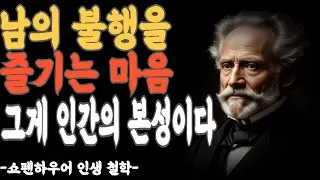 쇼펜하우어 인간 본성에 대한 통찰 명언 모음 - 남의 불행을 볼 때 느끼는 묘한 안도감, 그게 인간의 본성이다   | 지혜롭고 현명한 인간관계 조언 | 인생 | 명언 | 마음