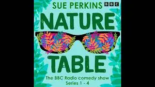 Sue Perkins: Nature Table: Series 1-4 of the BBC Radio 4 Comedy Show by Catherine Brinkworth