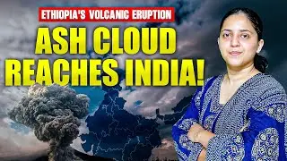 Ethiopia Volcano Eruption | Hayi Gubbi Volcano Ash Reaches India | UPSC Current Affairs 2025
