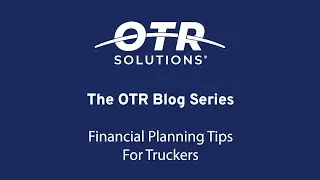 OTR Blog Series: [Financial Planning Tips For Truckers]