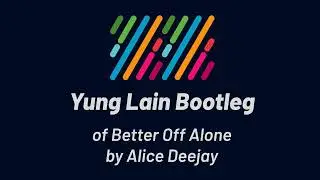 Alice Deejay - Better Off Alone (Yung Lain Bootleg)