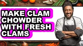 How To Make Clam Chowder With Fresh Clams (UPDATED)