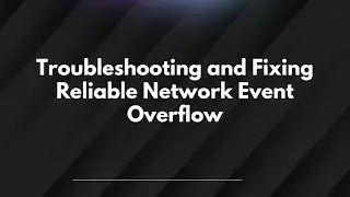 Troubleshooting and Fixing Reliable Network Event Overflow