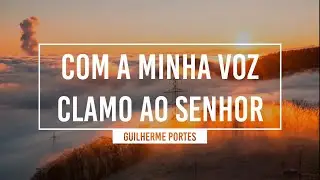 Com a minha voz clamo ao Senhor (Lyric Vídeo) | Guilherme Portes