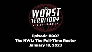 The Worst Territory In The World - Episode #007 - The NWL: The Full-Time Roster