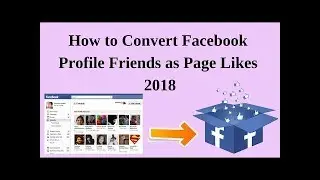 How to convert facebook profile friends as page likes 2018