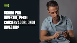 Grana pra investir, perfil conservador: onde investir?