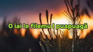 SAMOAN KARAOKE LYRICS (O IAI LE FILEMU I PUAPUAGA BY SULIVETA KURENE)