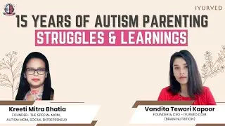 15yrs of Autism Parenting: Struggles & Learnings | Kreeti Bhatia | Vandita Tewari kapoor | IYURVED