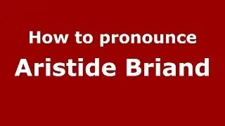 How to pronounce Aristide Briand (French/France) - PronounceNames.com