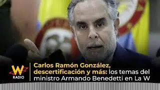Carlos Ramón González, descertificación y más: los temas del ministro Armando Benedetti en La W