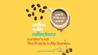 Coffee with Collections: Curator's Cut | The Prairie is My Garden