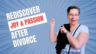 Rediscover Passion & Joy After Divorce