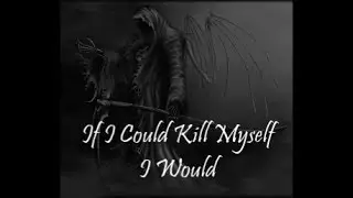 If I Could Kill Myself I Would by Fear_of