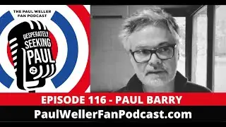 EP116 - Paul Barry - The Questions, Songwriter, Musician&hellip; The Paul Weller Fan Podcast