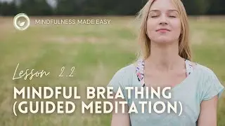 Mindful Breathing (Guided Meditation) – Mindfulness Made Easy Lesson 2.2
