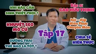TẬP 17 | HỎI ĐÁP CÙNG BÁC SĨ CAO HỮU THỊNH