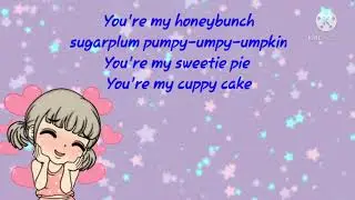 You are my honey bunch , cuppy cake song,sugar plum song with lyrics