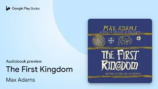 The First Kingdom by Max Adams &middot; Audiobook preview