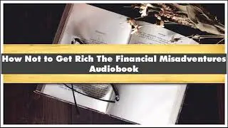 Alan Pell Crawford How Not to Get Rich The Financial Misadventures Audiobook