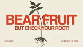 Bear Fruit But Check Your Root! | Elder Joshua Lee | SoulCry Church