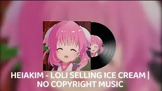 HEIAKIM - LOLI SELLING ICE CREAM | NO COPYRIGHT MUSIC 🎵