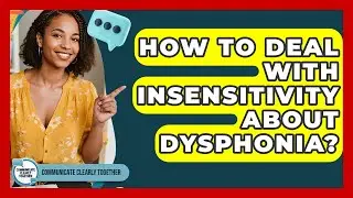 How To Deal With Insensitivity About Dysphonia? - Communicate Clearly Together