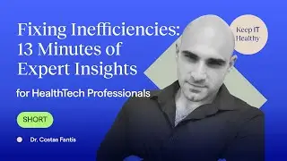 Fixing Inefficiencies: 13 Minutes of Expert Insights for Healthtech Professionals | Dr Costas Fantis
