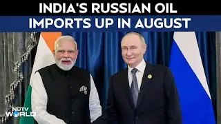 India's Russia Oil Imports Up From $3.1 Billion In July To $3.4 Billion In August | India Matters