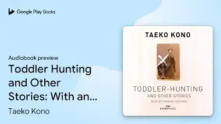 Toddler Hunting and Other Stories: With an&hellip; by Taeko Kono &middot; Audiobook preview