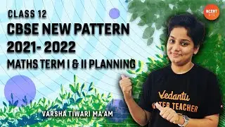 Class 12 CBSE New Pattern 2021-2022 | Maths Term I & II Planning | Study Plan - Varsha Mam | Vedantu
