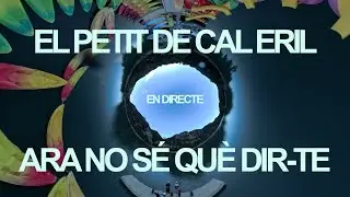 El Petit de Cal Eril - ARA NO S&Eacute; QU&Egrave; DIR-TE (en directe) (360 interactiu)