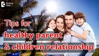 Tips for healthy parent and children relationship - Dr. Sulata Shenoy