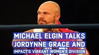 Michael Elgin On Jordynne Grace And Impact's Vibrant Women's Division