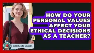 How Do Your Personal Values Affect Your Ethical Decisions As A Teacher? - Aspiring Teacher Guide