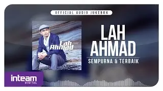 Lah Ahmad - Sempurna & Terbaik (Official Audio Jukebox)