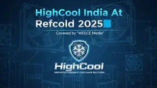 HighCool at REFCOLD 2025 | Smart Cooling & Cold Chain Innovation | WEECE Media @ Bharat Mandapam
