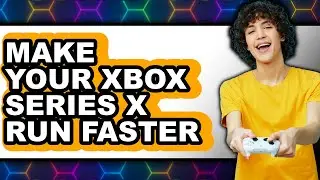 How to Make Your Xbox Series X Run Faster - Easy Guide