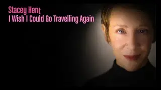 Stacey Kent - I Wish I Could Go Travelling Again (Lyrics video)