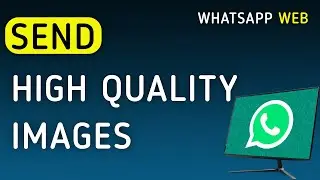 How To Send High Quality Images On WhatsApp Web On PC (New Update)